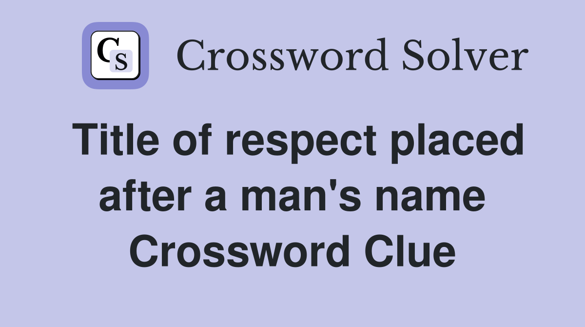 Title of respect placed after a man's name Crossword Clue Answers